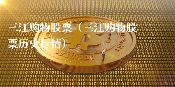 三江购物股票（三江购物股票历史行情）_https://www.gzqbddp.com_技术分析_第1张