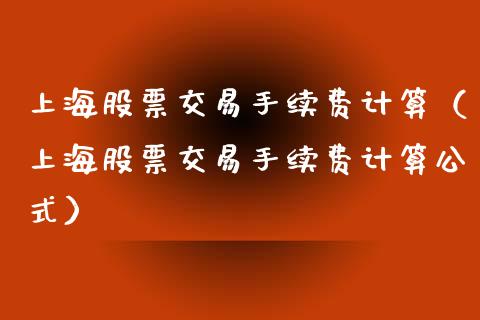 上海股票交易手续费计算（上海股票交易手续费计算公式）_https://www.gzqbddp.com_技术分析_第1张