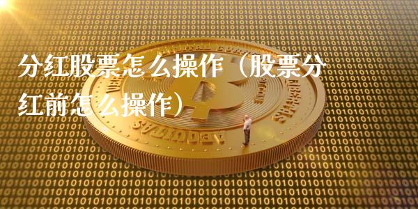 分红股票怎么操作（股票分红前怎么操作）_https://www.gzqbddp.com_炒股经验_第1张