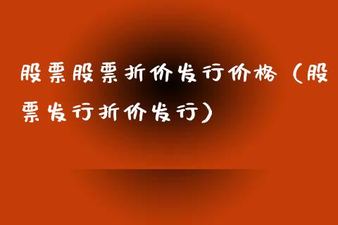 股票股票折价发行价格（股票发行折价发行）_https://www.gzqbddp.com_选股技巧_第1张