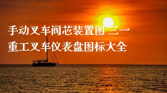 手动叉车阀芯装置图 三一重工叉车仪表盘图标大全_https://www.gzqbddp.com_炒股经验_第1张