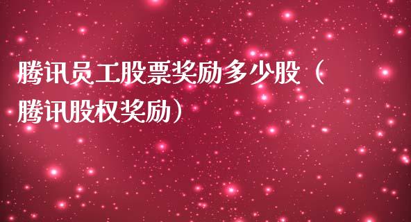 腾讯员工股票奖励多少股（腾讯股权奖励）_https://www.gzqbddp.com_技术分析_第1张