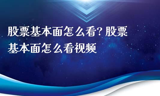 股票基本面怎么看? 股票基本面怎么看视频_https://www.gzqbddp.com_股票知识_第1张