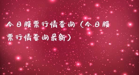 今日股票行情查询（今日股票行情查询最新）_https://www.gzqbddp.com_技术分析_第1张