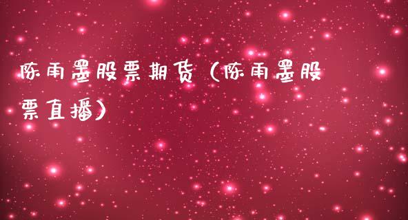陈雨墨股票期货（陈雨墨股票直播）_https://www.gzqbddp.com_股票知识_第1张