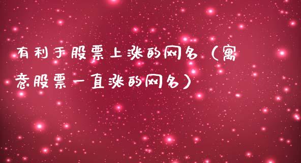 有利于股票上涨的网名（寓意股票一直涨的网名）_https://www.gzqbddp.com_炒股经验_第1张