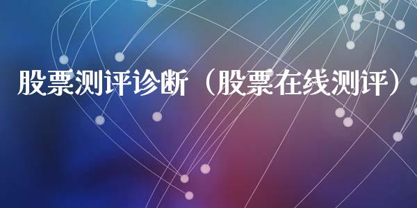 股票测评诊断（股票在线测评）_https://www.gzqbddp.com_技术分析_第1张