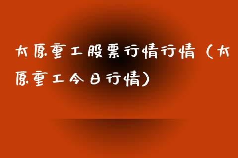 太原重工股票行情行情（太原重工今日行情）_https://www.gzqbddp.com_选股技巧_第1张