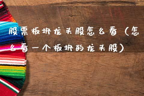 股票板块龙头股怎么看（怎么看一个板块的龙头股）_https://www.gzqbddp.com_技术分析_第1张