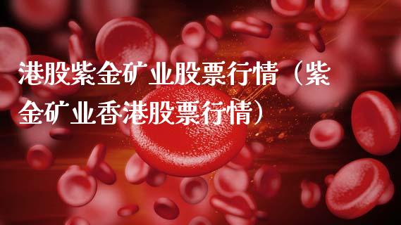 港股紫金矿业股票行情（紫金矿业香港股票行情）_https://www.gzqbddp.com_炒股经验_第1张