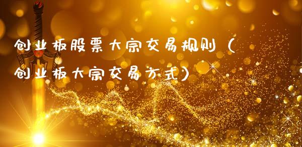 创业板股票大宗交易规则（创业板大宗交易方式）_https://www.gzqbddp.com_股票知识_第1张