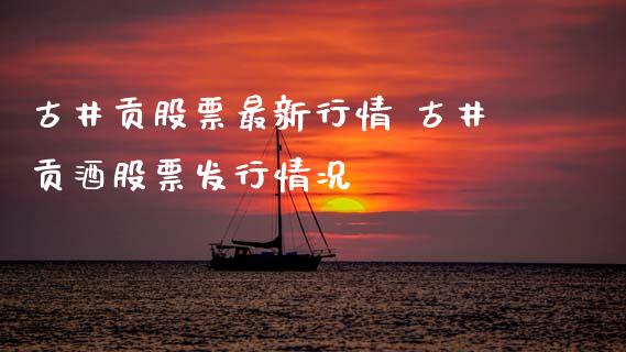 古井贡股票最新行情 古井贡酒股票发行情况_https://www.gzqbddp.com_炒股经验_第1张
