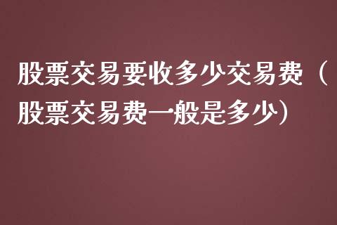 股票交易要收多少交易费（股票交易费一般是多少）_https://www.gzqbddp.com_股票知识_第1张