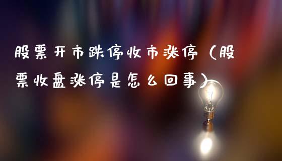 股票开市跌停收市涨停（股票收盘涨停是怎么回事）_https://www.gzqbddp.com_选股技巧_第1张