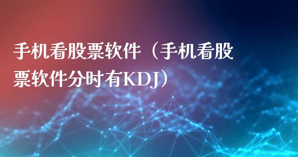 手机看股票软件（手机看股票软件分时有KDJ）_https://www.gzqbddp.com_选股技巧_第1张