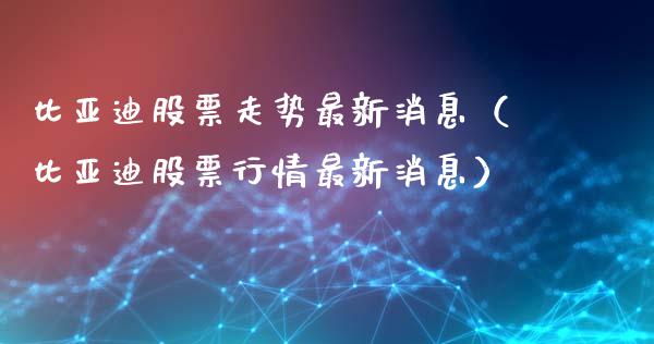 比亚迪股票走势最新消息（比亚迪股票行情最新消息）_https://www.gzqbddp.com_技术分析_第1张