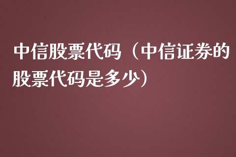 中信股票代码（中信证券的股票代码是多少）_https://www.gzqbddp.com_选股技巧_第1张
