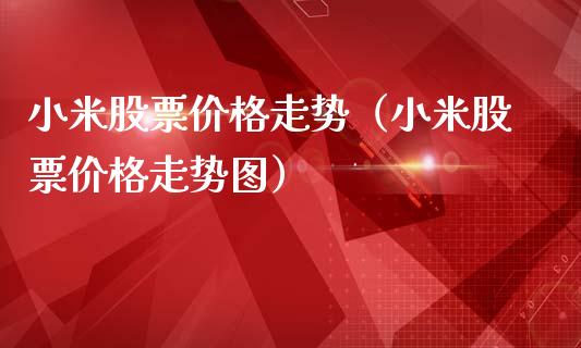 小米股票价格走势（小米股票价格走势图）_https://www.gzqbddp.com_技术分析_第1张