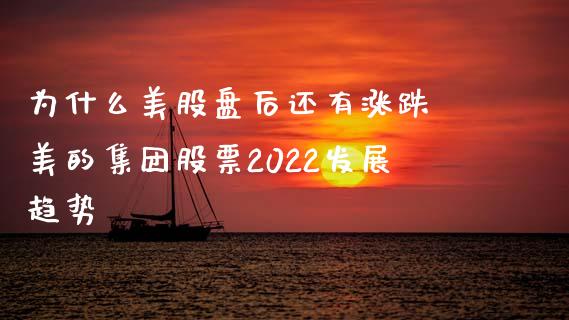 为什么美股盘后还有涨跌 美的集团股票2022发展趋势_https://www.gzqbddp.com_选股技巧_第1张