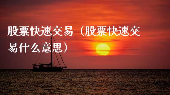 股票快速交易（股票快速交易什么意思）_https://www.gzqbddp.com_选股技巧_第1张
