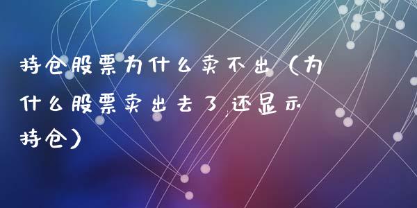 持仓股票为什么卖不出（为什么股票卖出去了,还显示持仓）_https://www.gzqbddp.com_股票知识_第1张