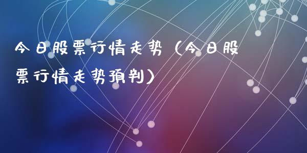 今日股票行情走势（今日股票行情走势预判）_https://www.gzqbddp.com_炒股经验_第1张