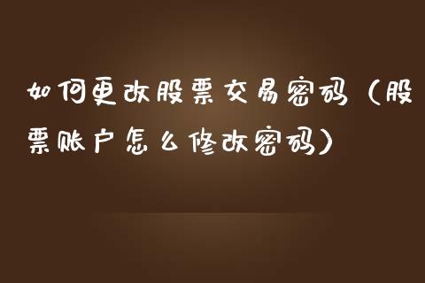 如何更改股票交易**（股票账户怎么修改**）_https://www.gzqbddp.com_炒股经验_第1张