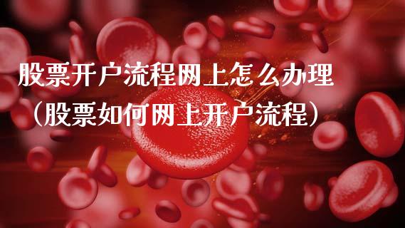 股票开户流程网上怎么办理（股票如何网上开户流程）_https://www.gzqbddp.com_炒股经验_第1张
