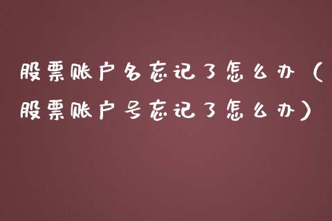 股票账户名忘记了怎么办（股票账户号忘记了怎么办）_https://www.gzqbddp.com_炒股经验_第1张