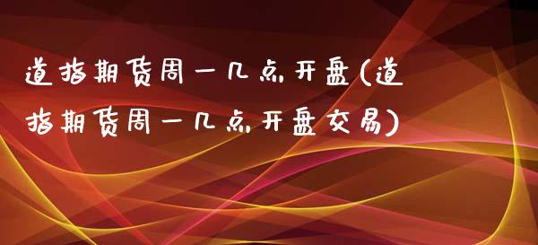 道指期货周一几点**(道指期货周一几点**交易)_https://www.gzqbddp.com_财经资讯_第1张