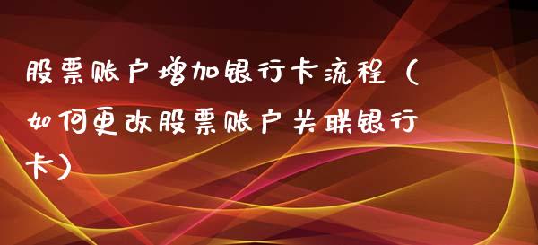股票账户增加***流程（如何更改股票账户关联***）_https://www.gzqbddp.com_股票知识_第1张