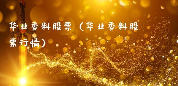 华业香料股票（华业香料股票行情）_https://www.gzqbddp.com_炒股经验_第1张