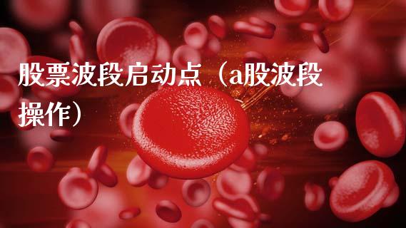 股票波段启动点（a股波段操作）_https://www.gzqbddp.com_选股技巧_第1张