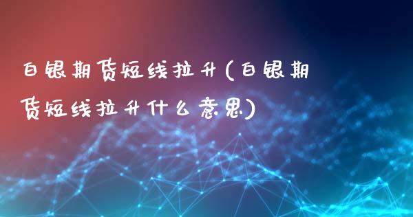 白银期货短线拉升(白银期货短线拉升什么意思)_https://www.gzqbddp.com_黄金期货_第1张