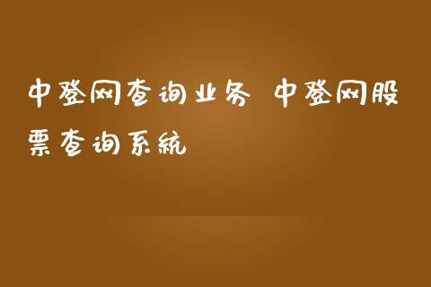 中登网查询业务 中登网股票查询系统_https://www.gzqbddp.com_炒股经验_第1张
