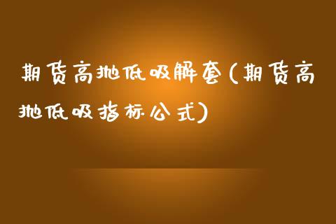 期货高抛低吸解套(期货高抛低吸指标公式)_https://www.gzqbddp.com_恒指期货_第1张