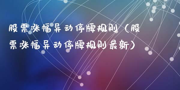 股票涨幅异动停牌规则（股票涨幅异动停牌规则最新）_https://www.gzqbddp.com_技术分析_第1张