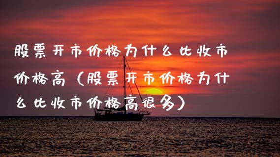 股票开市价格为什么比收市价格高（股票开市价格为什么比收市价格高很多）_https://www.gzqbddp.com_选股技巧_第1张