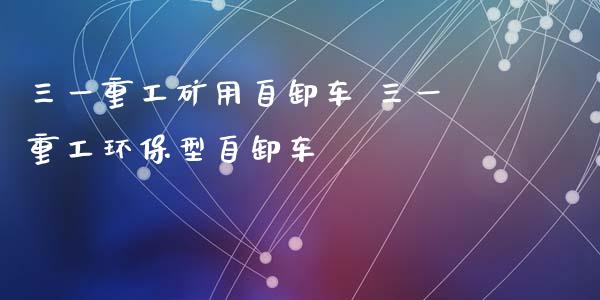 三一重工矿用自卸车 三一重工环保型自卸车_https://www.gzqbddp.com_技术分析_第1张