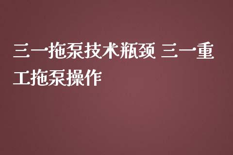 三一拖泵技术瓶颈 三一重工拖泵操作_https://www.gzqbddp.com_选股技巧_第1张