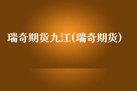 瑞奇期货九江(瑞奇期货)_https://www.gzqbddp.com_股票知识_第1张