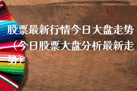 股票最新行情今日大盘走势（今日股票大盘分析最新走势）_https://www.gzqbddp.com_炒股经验_第1张