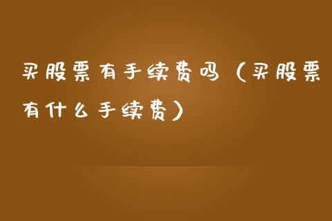 买股票有手续费吗（买股票有什么手续费）_https://www.gzqbddp.com_股票知识_第1张
