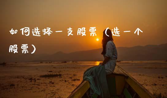 如何选择一支股票（选一个股票）_https://www.gzqbddp.com_股票知识_第1张