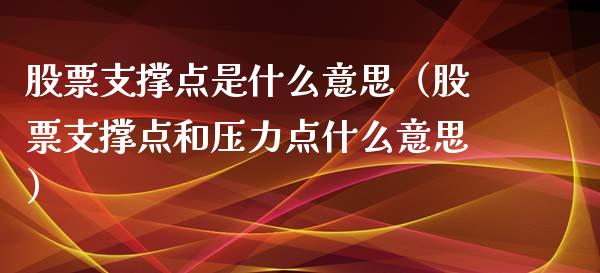 股票支撑点是什么意思（股票支撑点和压力点什么意思）_https://www.gzqbddp.com_炒股经验_第1张