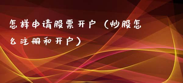 怎样申请股票开户（炒股怎么注册和开户）_https://www.gzqbddp.com_技术分析_第1张