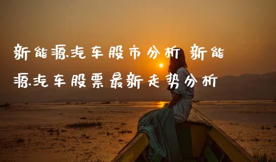 新能源汽车股市分析 新能源汽车股票最新走势分析_https://www.gzqbddp.com_炒股经验_第1张
