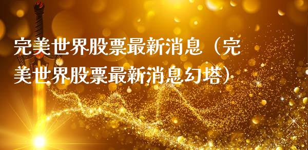 完美世界股票最新消息（完美世界股票最新消息幻塔）_https://www.gzqbddp.com_炒股经验_第1张