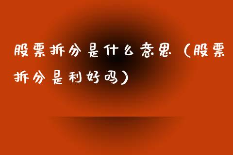 股票拆分是什么意思（股票拆分是利好吗）_https://www.gzqbddp.com_选股技巧_第1张
