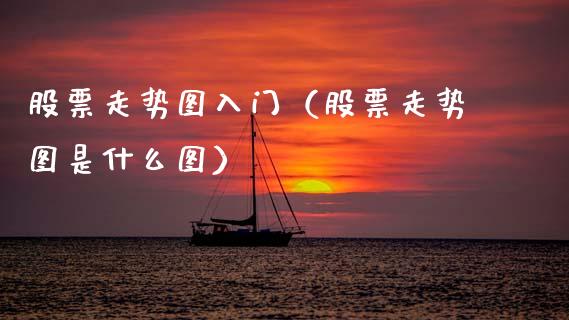 股票走势图入门（股票走势图是什么图）_https://www.gzqbddp.com_股票知识_第1张